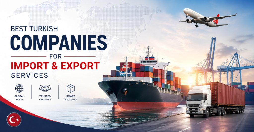 Top Turkish Import & Export Companies Expanding Global Trade Opportunities