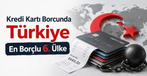 Türkiye, Kredi Kartı Borcunda En Borçlu 6. Ülke
