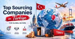 Top Sourcing Companies in Türkiye for Global Buyers